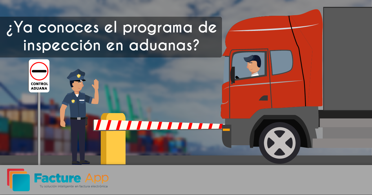 ¿ya Conoces El Programa De Inspección En Aduanas Facture Appemk 5212